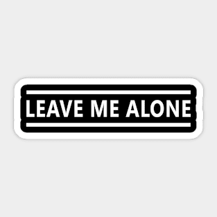 Leave Me Alone - Funny Sarcastic Sticker